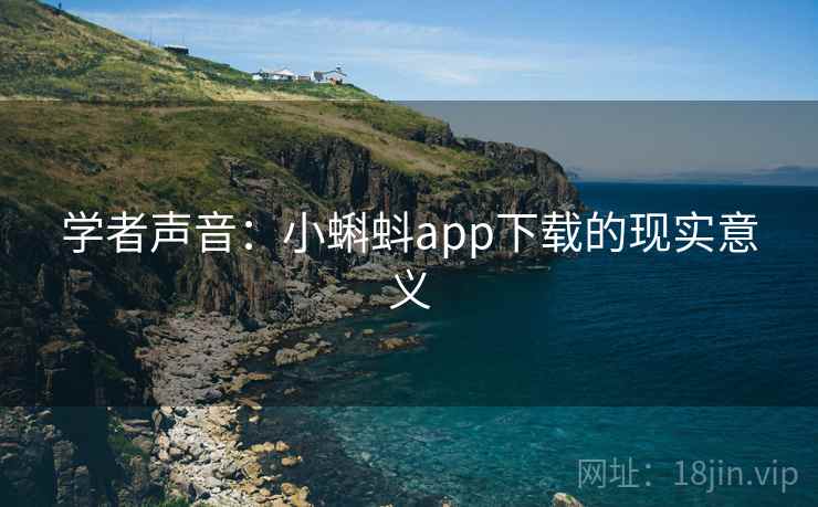 学者声音:小蝌蚪app下载的现实意义