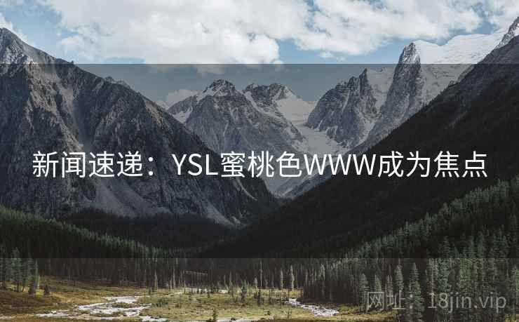 新闻速递：YSL蜜桃色WWW成为焦点