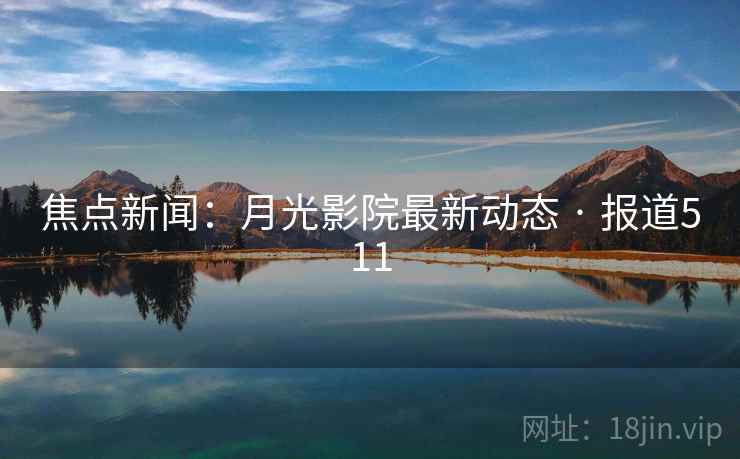焦点新闻:月光影院最新动态 · 报道511