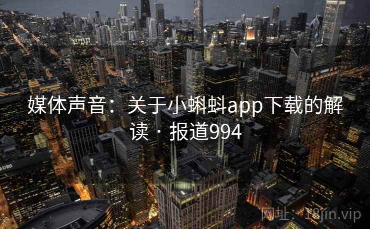 媒体声音:关于小蝌蚪app下载的解读 · 报道994